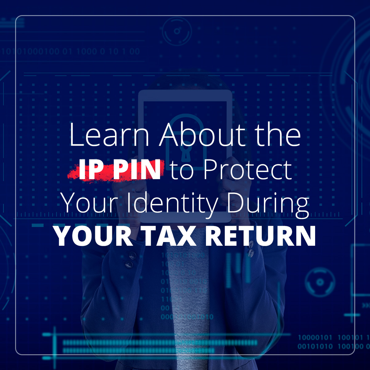 Learn About The IP PIN To Protect Your Identity During Your Tax Return